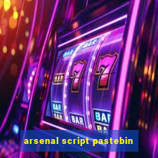 arsenal script pastebin